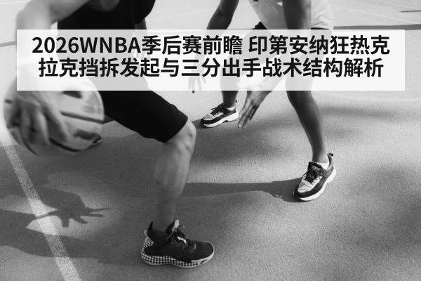 2026WNBA季后赛前瞻 印第安纳狂热克拉克挡拆发起与三分出手战术结构解析